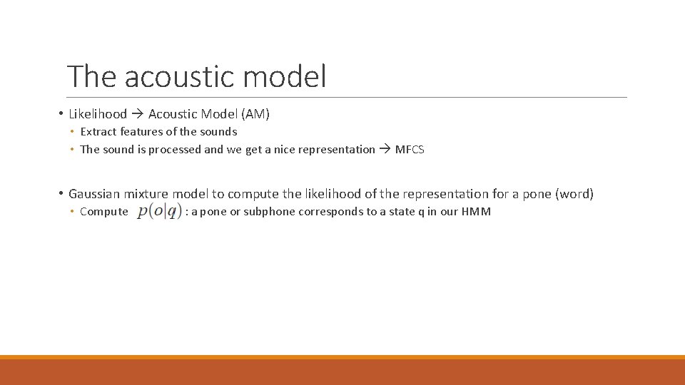 The acoustic model • Likelihood Acoustic Model (AM) • Extract features of the sounds