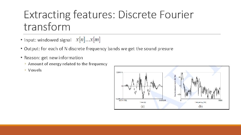 Extracting features: Discrete Fourier transform • Input: windowed signal • Output: for each of