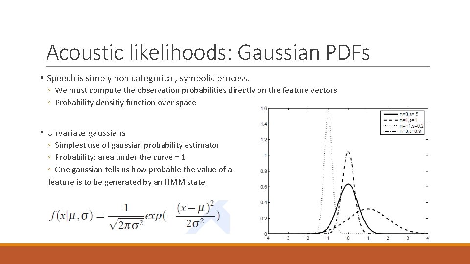 Acoustic likelihoods: Gaussian PDFs • Speech is simply non categorical, symbolic process. ◦ We