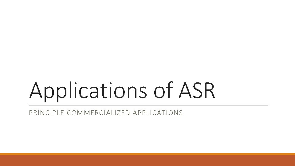 Applications of ASR PRINCIPLE COMMERCIALIZED APPLICATIONS 