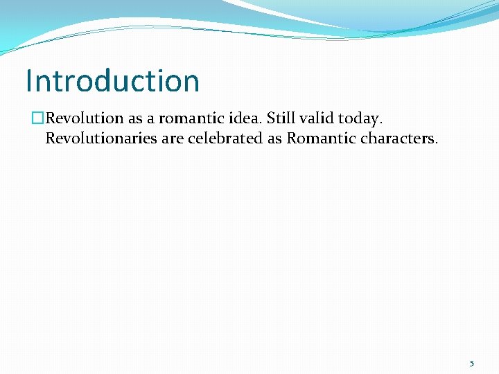 Introduction �Revolution as a romantic idea. Still valid today. Revolutionaries are celebrated as Romantic