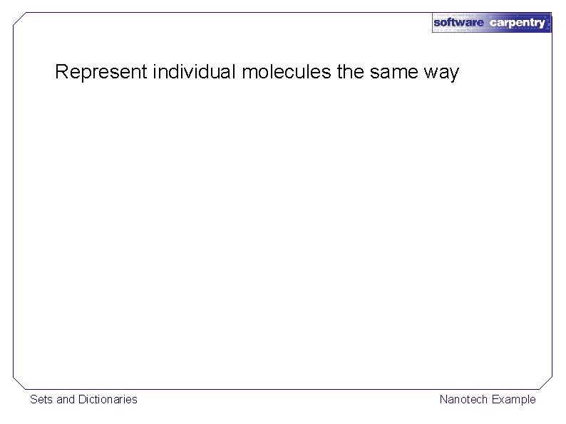 Represent individual molecules the same way Sets and Dictionaries Nanotech Example 