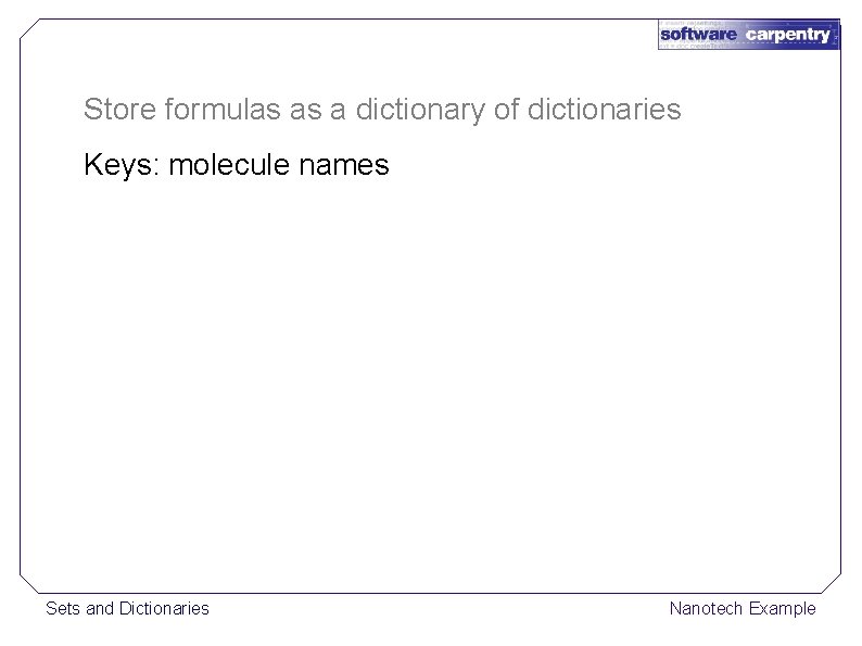 Store formulas as a dictionary of dictionaries Keys: molecule names Sets and Dictionaries Nanotech