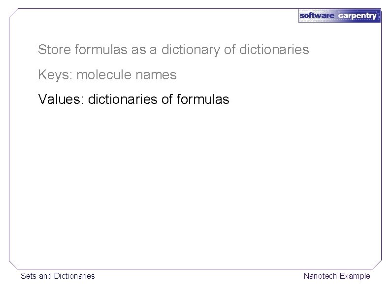 Store formulas as a dictionary of dictionaries Keys: molecule names Values: dictionaries of formulas