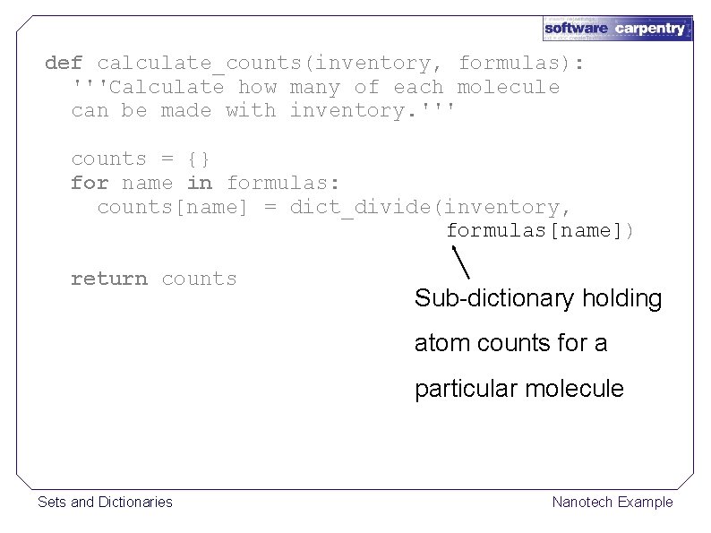 def calculate_counts(inventory, formulas): '''Calculate how many of each molecule can be made with inventory.