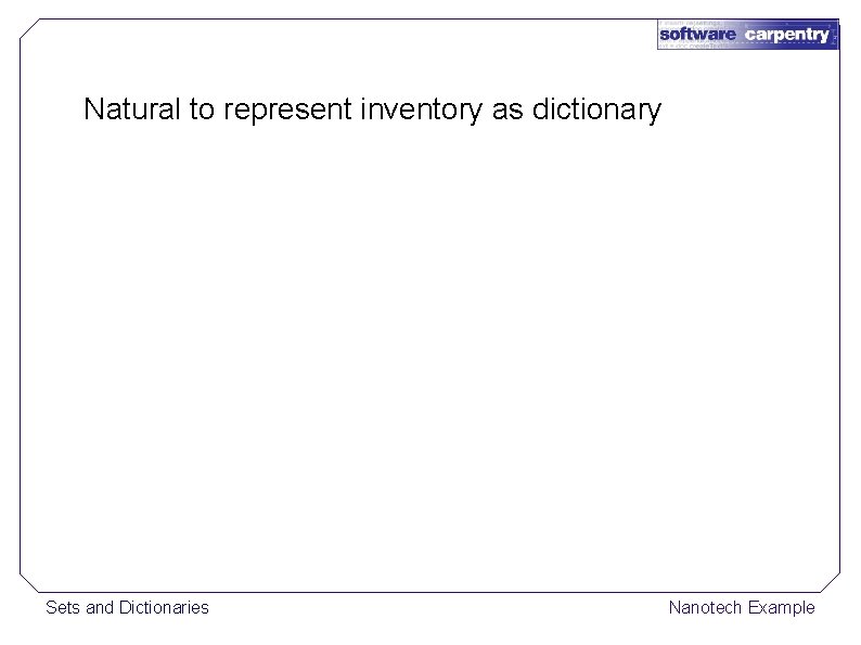 Natural to represent inventory as dictionary Sets and Dictionaries Nanotech Example 