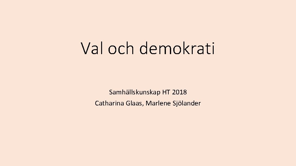 Val och demokrati Samhällskunskap HT 2018 Catharina Glaas, Marlene Sjölander 