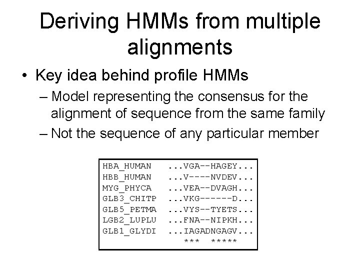 Deriving HMMs from multiple alignments • Key idea behind profile HMMs – Model representing