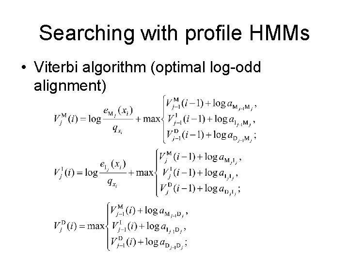 Searching with profile HMMs • Viterbi algorithm (optimal log-odd alignment) 