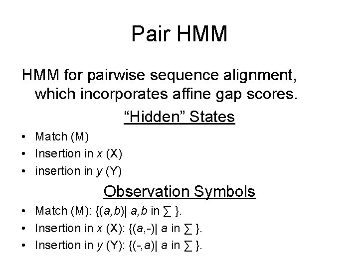 Pair HMM for pairwise sequence alignment, which incorporates affine gap scores. “Hidden” States •