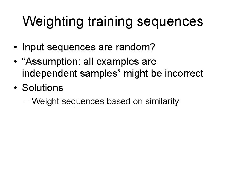 Weighting training sequences • Input sequences are random? • “Assumption: all examples are independent