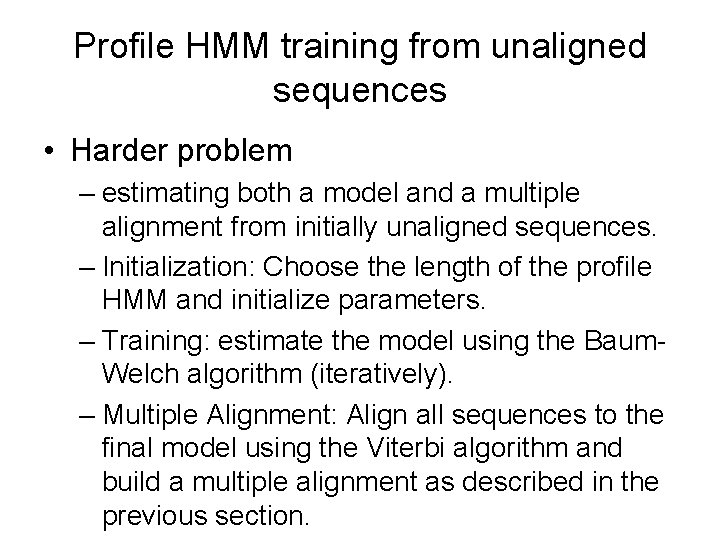 Profile HMM training from unaligned sequences • Harder problem – estimating both a model