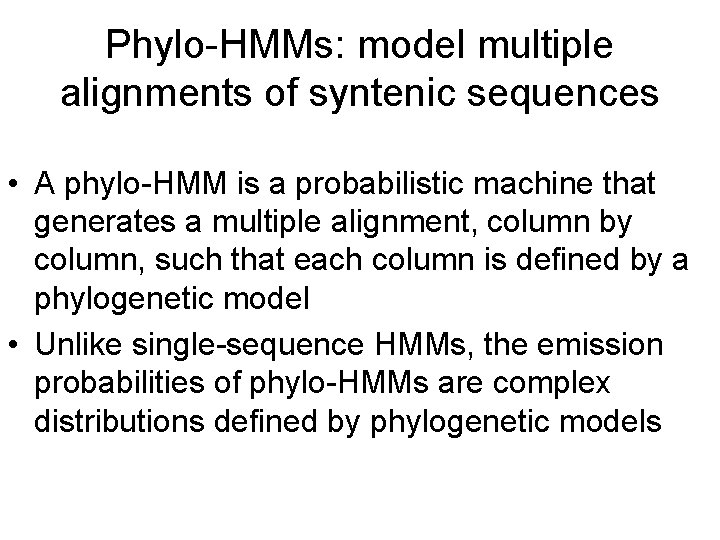 Phylo-HMMs: model multiple alignments of syntenic sequences • A phylo-HMM is a probabilistic machine