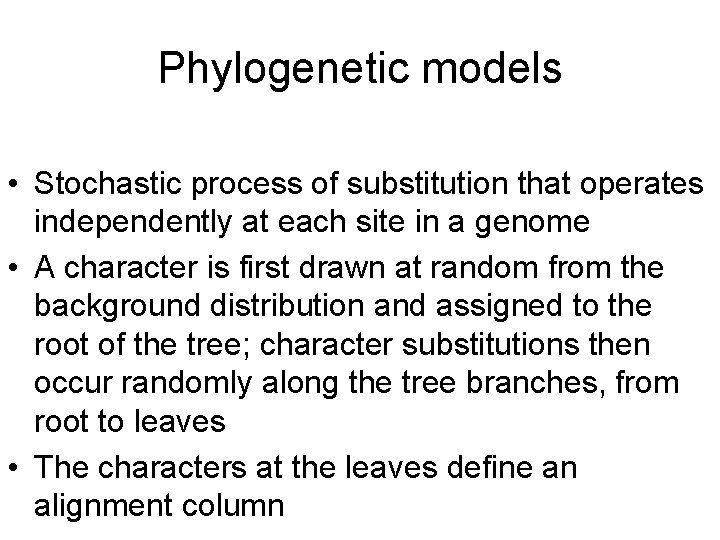 Phylogenetic models • Stochastic process of substitution that operates independently at each site in