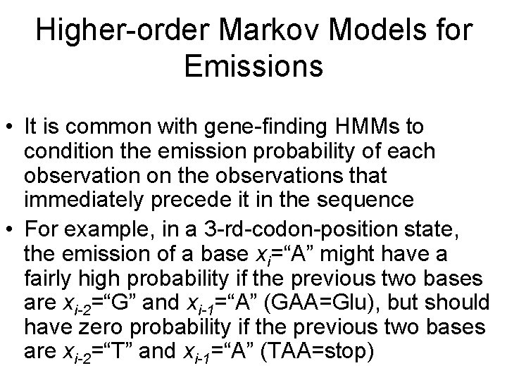 Higher-order Markov Models for Emissions • It is common with gene-finding HMMs to condition