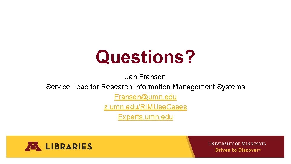 Questions? Jan Fransen Service Lead for Research Information Management Systems Fransen@umn. edu z. umn.