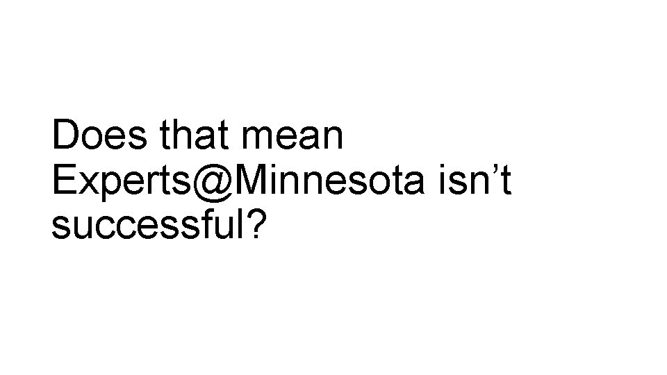 Does that mean Experts@Minnesota isn’t successful? 