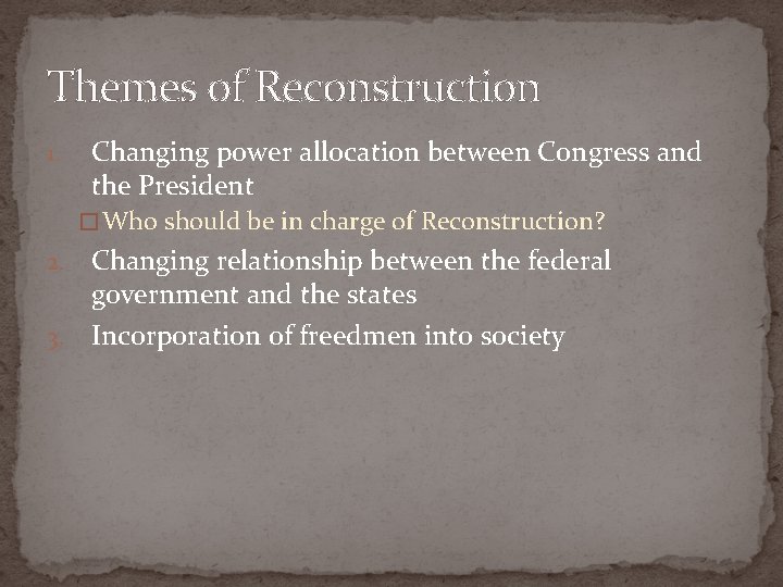 Themes of Reconstruction 1. Changing power allocation between Congress and the President � Who