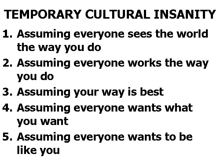 TEMPORARY CULTURAL INSANITY 1. Assuming everyone sees the world the way you do 2.