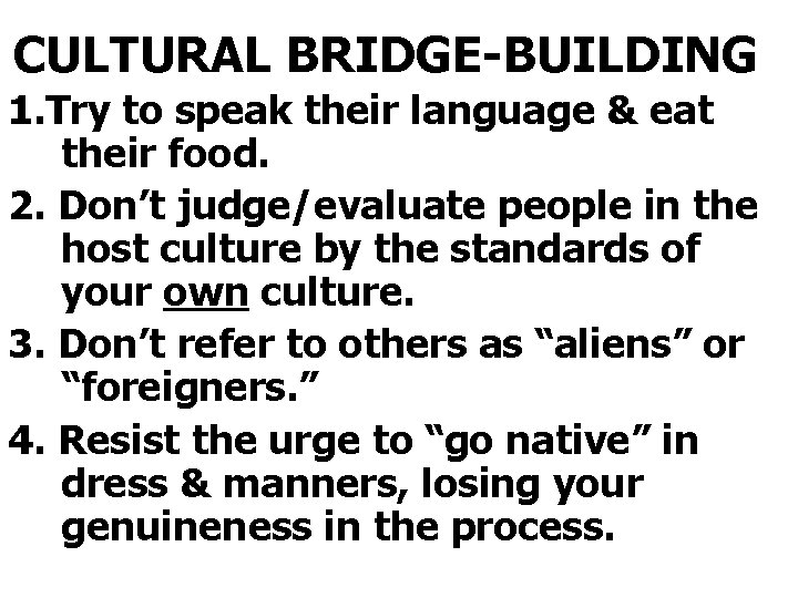 CULTURAL BRIDGE-BUILDING 1. Try to speak their language & eat their food. 2. Don’t