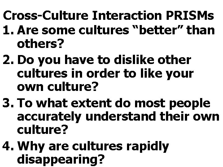 Cross-Culture Interaction PRISMs 1. Are some cultures “better” than others? 2. Do you have
