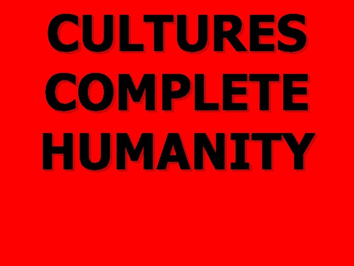 CULTURES COMPLETE HUMANITY 