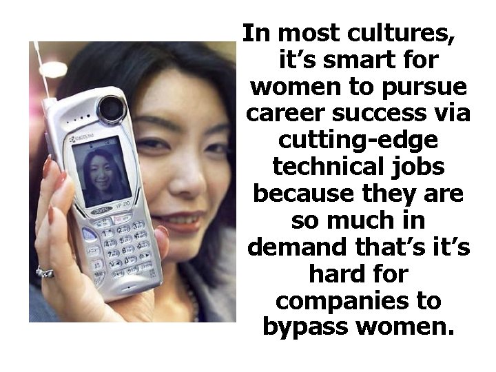 In most cultures, it’s smart for women to pursue career success via cutting-edge technical