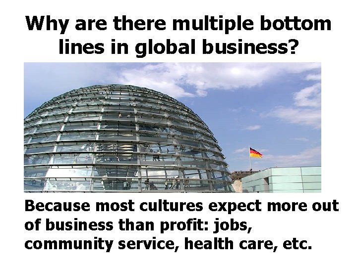 Why are there multiple bottom lines in global business? Because most cultures expect more