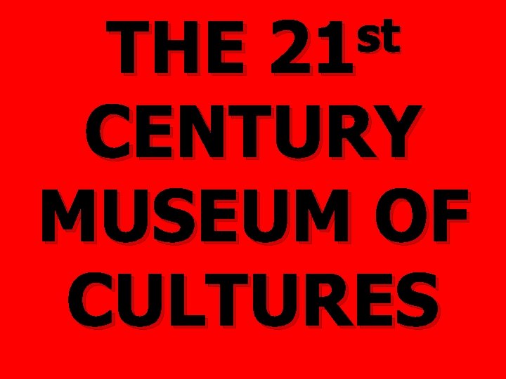st 21 THE CENTURY MUSEUM OF CULTURES 