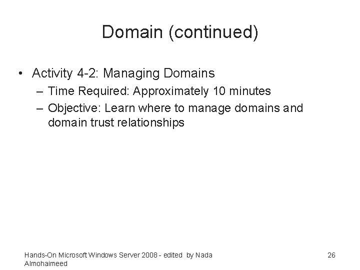 Domain (continued) • Activity 4 -2: Managing Domains – Time Required: Approximately 10 minutes