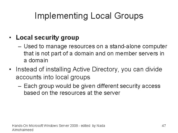 Implementing Local Groups • Local security group – Used to manage resources on a