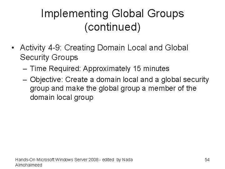 Implementing Global Groups (continued) • Activity 4 -9: Creating Domain Local and Global Security