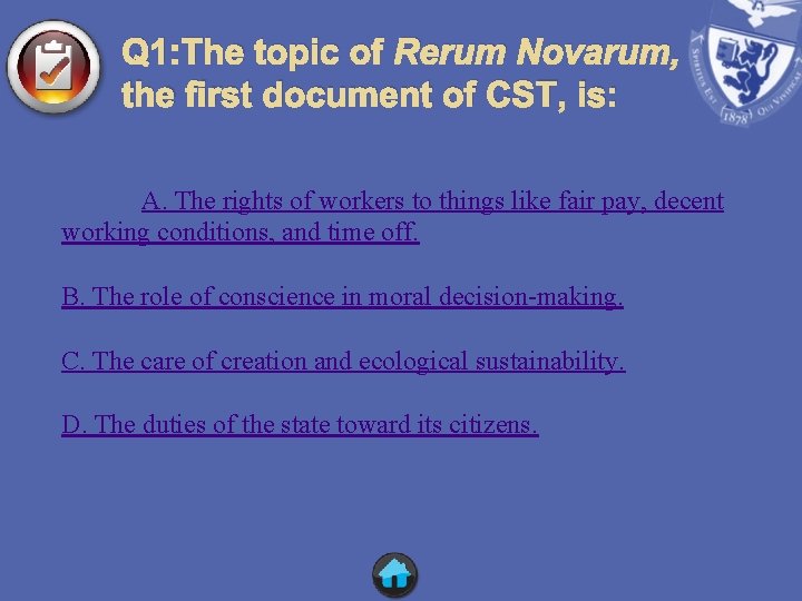 Q 1: The topic of Rerum Novarum, the first document of CST, is: A.
