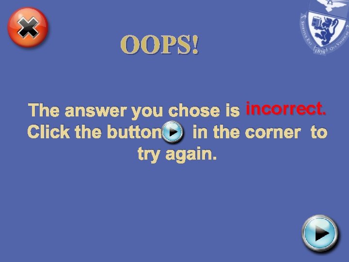 OOPS! The answer you chose is incorrect. Click the button in the corner to