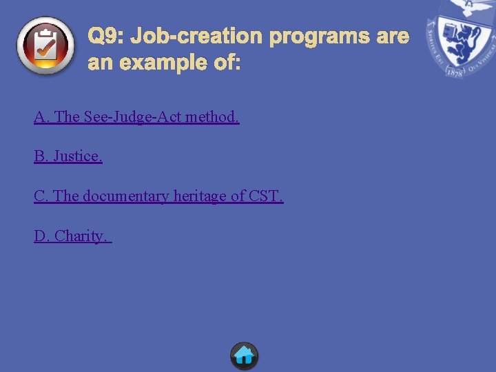 Q 9: Job-creation programs are an example of: A. The See-Judge-Act method. B. Justice.