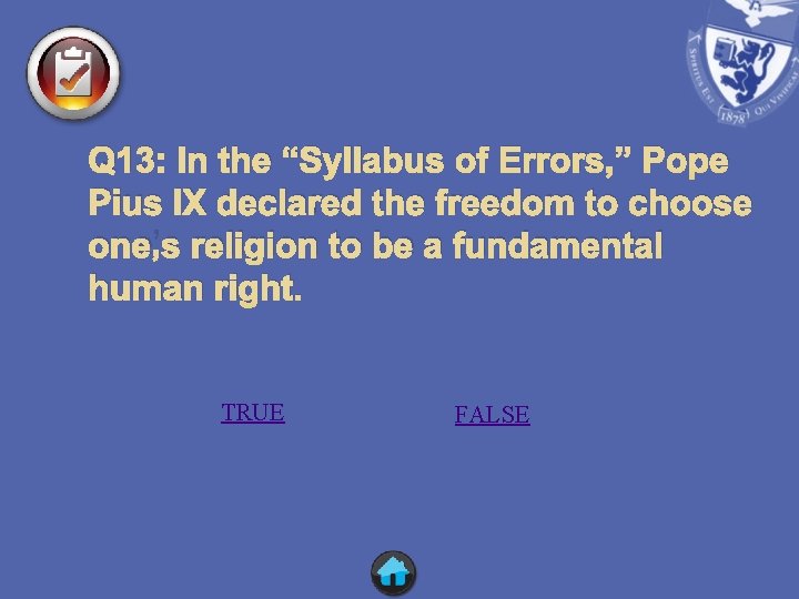 Q 13: In the “Syllabus of Errors, ” Pope Pius IX declared the freedom