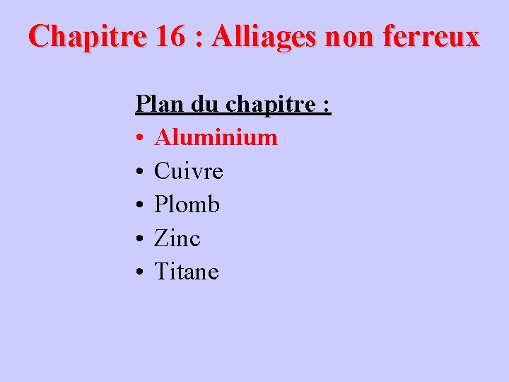Chapitre 16 : Alliages non ferreux Plan du chapitre : • Aluminium • Cuivre Chapitre 16 : Alliages non ferreux Plan du chapitre : • Aluminium • Cuivre