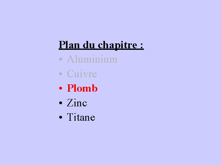 Plan du chapitre : • Aluminium • Cuivre • Plomb • Zinc • Titane Plan du chapitre : • Aluminium • Cuivre • Plomb • Zinc • Titane