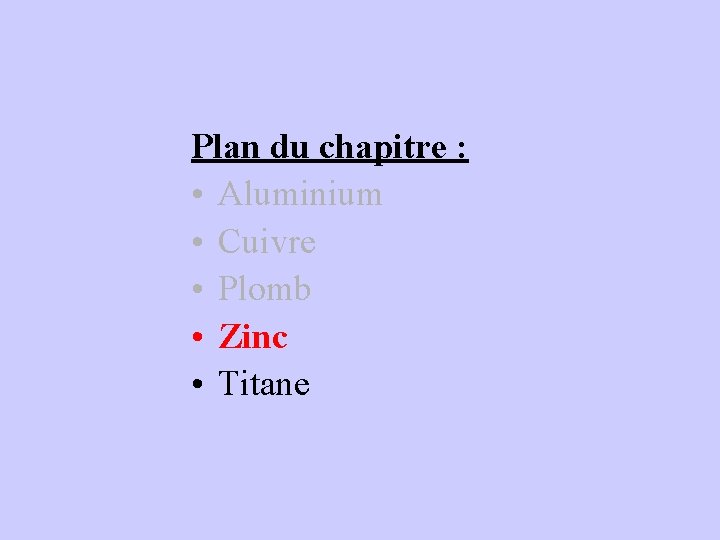 Plan du chapitre : • Aluminium • Cuivre • Plomb • Zinc • Titane Plan du chapitre : • Aluminium • Cuivre • Plomb • Zinc • Titane