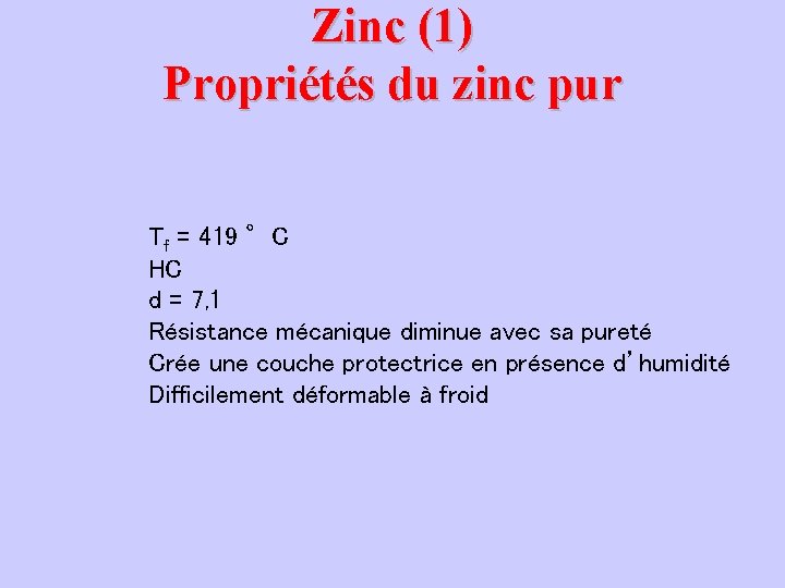 Zinc (1) Propriétés du zinc pur Tf = 419 °C HC d = 7, Zinc (1) Propriétés du zinc pur Tf = 419 °C HC d = 7,