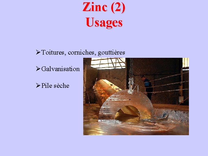 Zinc (2) Usages ØToitures, corniches, gouttières ØGalvanisation ØPile sèche Zinc (2) Usages ØToitures, corniches, gouttières ØGalvanisation ØPile sèche