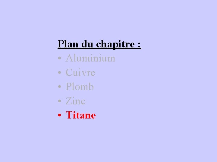 Plan du chapitre : • Aluminium • Cuivre • Plomb • Zinc • Titane Plan du chapitre : • Aluminium • Cuivre • Plomb • Zinc • Titane