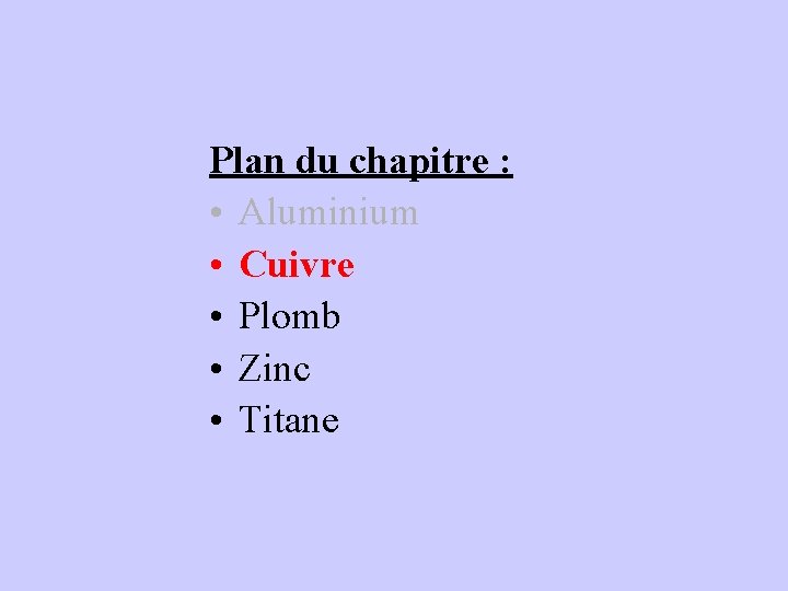 Plan du chapitre : • Aluminium • Cuivre • Plomb • Zinc • Titane Plan du chapitre : • Aluminium • Cuivre • Plomb • Zinc • Titane