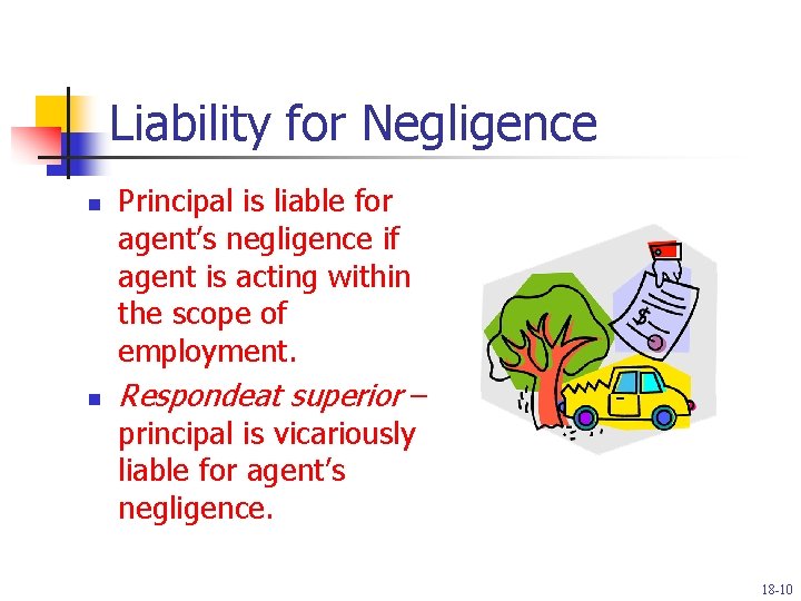 Liability for Negligence n n Principal is liable for agent’s negligence if agent is