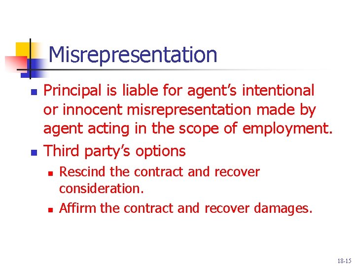 Misrepresentation n n Principal is liable for agent’s intentional or innocent misrepresentation made by