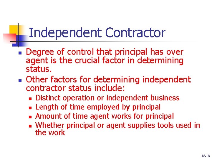 Independent Contractor n n Degree of control that principal has over agent is the
