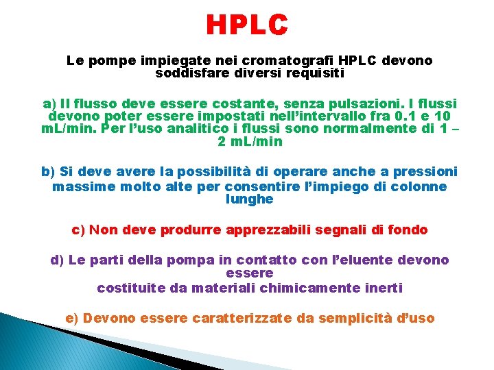 HPLC Le pompe impiegate nei cromatografi HPLC devono soddisfare diversi requisiti a) Il flusso