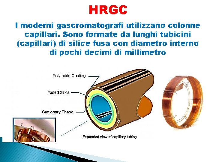 HRGC I moderni gascromatografi utilizzano colonne capillari. Sono formate da lunghi tubicini (capillari) di