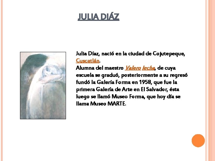 JULIA DIÁZ Julia Díaz, nació en la ciudad de Cojutepeque, Cuscatlán. Alumna del maestro