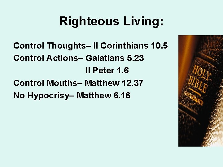 Righteous Living: Control Thoughts– II Corinthians 10. 5 Control Actions– Galatians 5. 23 II